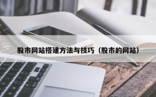 天水股市网站搭建方法与技巧（股市的网站）
